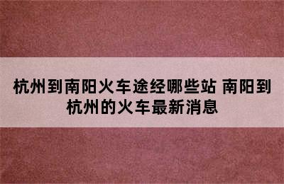 杭州到南阳火车途经哪些站 南阳到杭州的火车最新消息